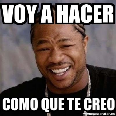 Meme Yo Dawg Voy A Hacer Como Que Te Creo