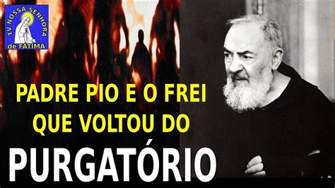 Padre Pio E O Frei Que Voltou Do Purgat Rio Youtube