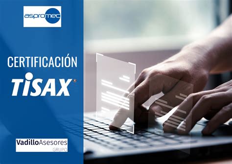 La Certificaci N Tisax Una Apuesta De Valor Para Las Empresas Del