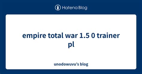 Empire Total War 1 5 0 Trainer Pl Unodowuvus Blog