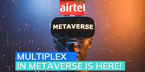 Airtel Launches Indias First Multiplex In The Metaverse Editorji