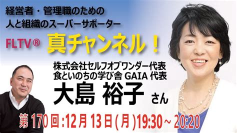 【fltv®「真チャンネル！」第170回】株式会社セルフオブワンダー代表・食といのちの学び舎gaia代表・大島 裕子（おおしま ゆうこ）さん Youtube