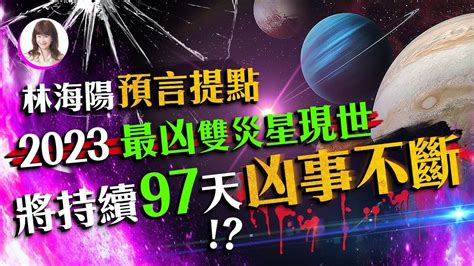 林海陽預言提點，2023最凶雙災星現世？將持續97天！兇事不斷！20230303 Youtube