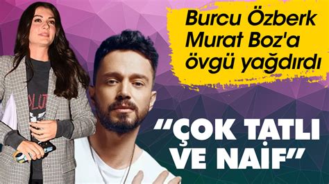 Burcu Özberk partneri Murat Boz u öve öve bitiremedi