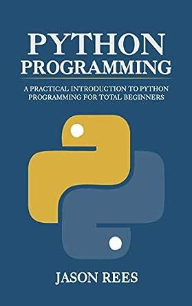 Python Programming A Practical Introduction To Python Programming For