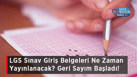 LGS Sınav Giriş Belgeleri Ne Zaman Yayınlanacak Geri Sayım Başladı