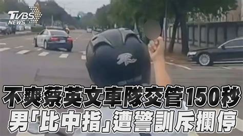 不爽蔡英文車隊交管150秒 男「比中指」遭警訓斥攔停｜tvbs新聞 Youtube