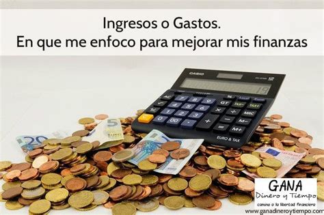 Ingresos O Gastos En Que Me Enfoco Para Mejorar Mis Finanzas Gana