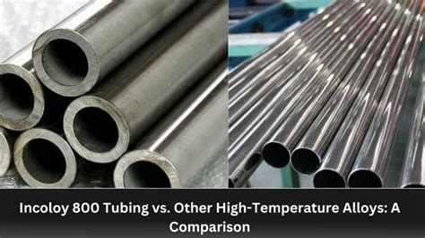 Incoloy 800 Tubing Vs Other High Temperature Alloys A Comparison