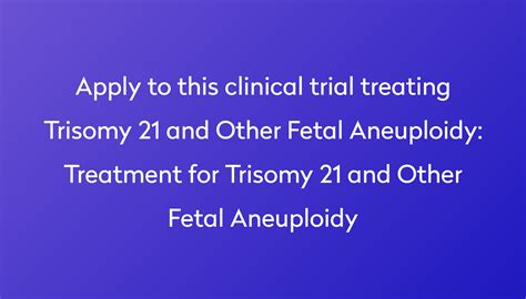 Treatment For Trisomy 21 And Other Fetal Aneuploidy Clinical Trial 2023