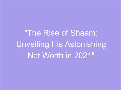 The Rise Of Shaam Unveiling His Astonishing Net Worth In