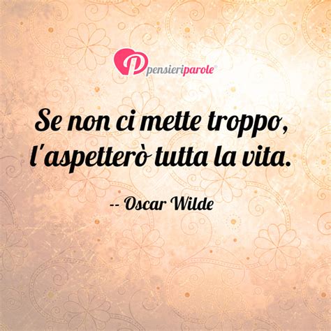 Immagine Con Frase Saggezza Di Oscar Wilde Se Non Ci Mette Troppo L