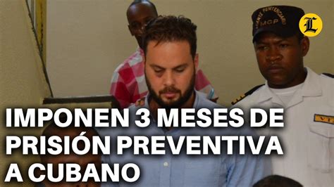 IMPONEN 3 MESES DE PRISIÓN PREVENTIVA A CUBANO JULIO CÉSAR LLORENTE