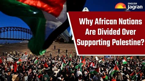 Israel Hamas War Why African Nations Are Divided Over Supporting