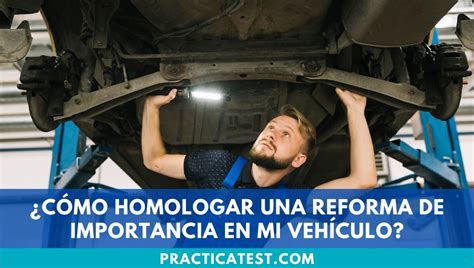 Cómo homologar una reforma de importancia en mi vehículo