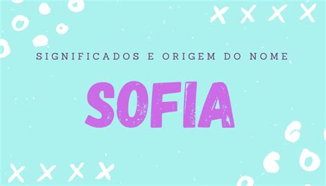 Significado Do Nome Sofia Origem Personalidade No Amor Trabalho