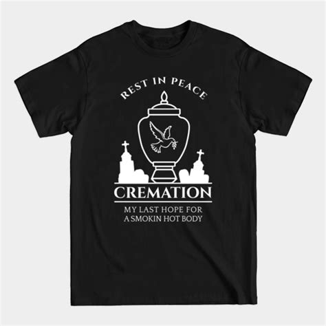 Cremation My Last Hope For A Smokin Hot Body Funny Quote T Shirt Sold By Isaac Morales