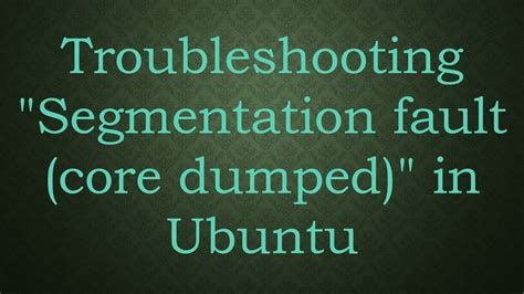 Troubleshooting Segmentation Fault Core Dumped In Ubuntu Youtube