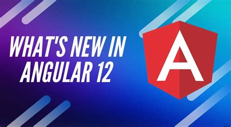 What’s New in Angular 12?