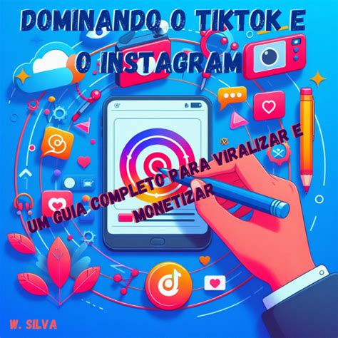 Dominando O TikTok E O Instagram Um Guia Completo Para Viralizar E