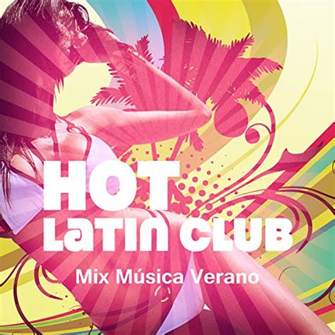 Amazon Music Latino Dance Music Academy Hot Latin Club Mix M Sica Verano Night Party Lounge