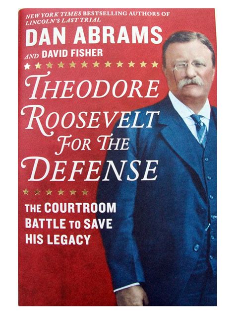 Theodore Roosevelt For The Defense The Courtroom Battle To Save His