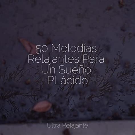 Play 50 Melodías Relajantes Para Un Sueño PLácido by Relajar Sonido De