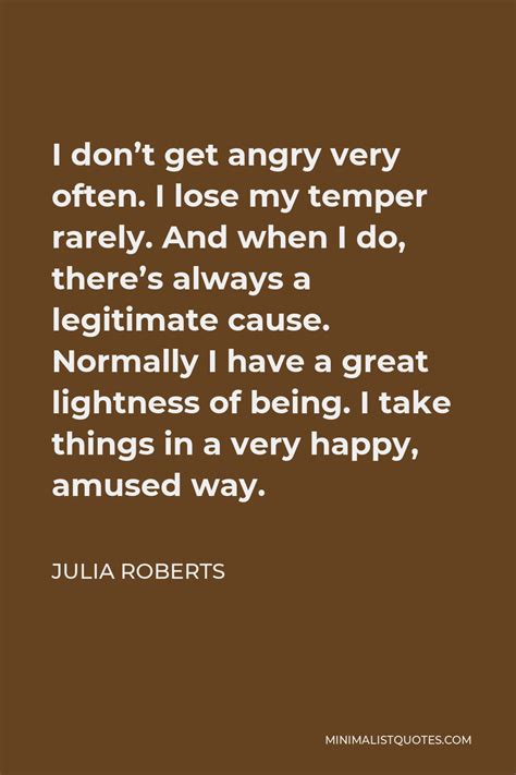 Julia Roberts Quote I Don T Get Angry Very Often I Lose My Temper