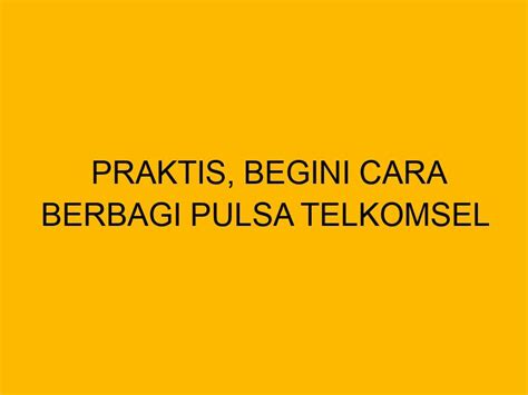 Praktis Begini Cara Berbagi Pulsa Telkomsel Lengkap Dengan Biayanya