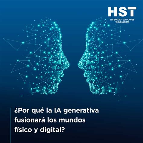 Por Qu La Ia Generativa Fusionar Los Mundos F Sico Y Digital Blog