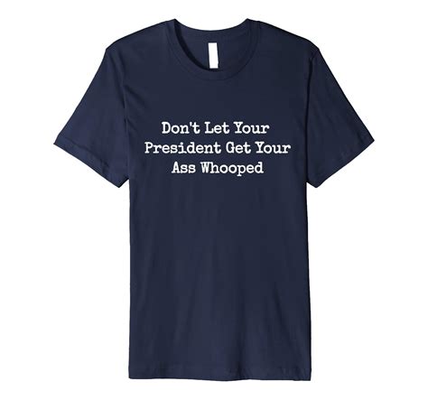 Dont Let Your President Get Your Ass Whooped Funny T Shirt Art