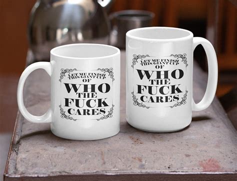 Who The Fuck Cares Funny Coffee Mug Don T Care Fuck It Pissed Off Coffee Mug Doesn T Give One