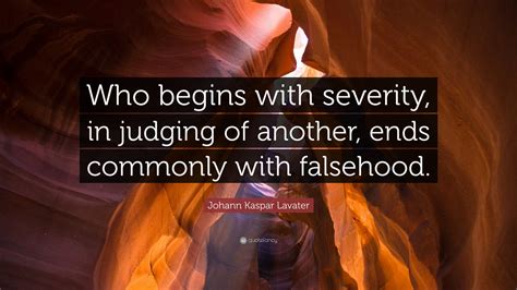 Johann Kaspar Lavater Quote Who Begins With Severity In Judging Of