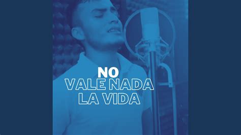 No Vale Nada La Vida YouTube