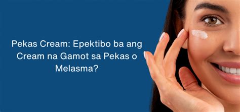 Pekas Cream Epektibo Ba Ang Cream Na Gamot Sa Pekas O Melasma