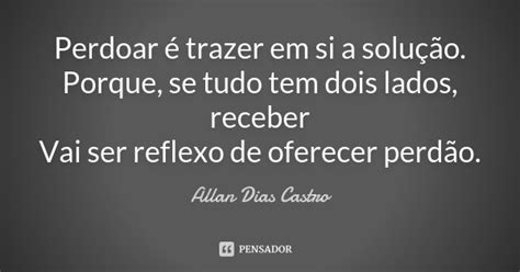 Perdoar é Trazer Em Si A Solução Allan Dias Castro Pensador