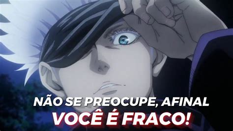 Jujutsu Kaisen Satoru Gojo NÃo Se Preocupe Afinal VocÊ É Fraco