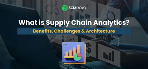 What Is Supply Chain Analytics Benefits Architecture 2023