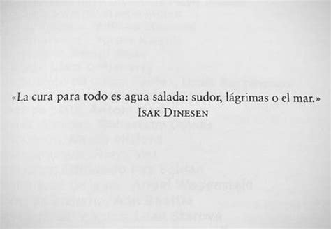 La cura para todo es agua salada sudor lágrimas o el mar Frases