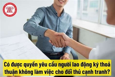 Vì mục đích bảo vệ bí mật kinh doanh có được quyền yêu cầu người lao