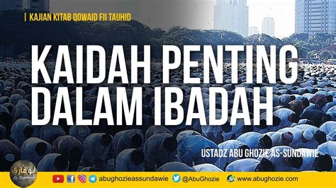 Kaidah Penting Dalam Ibadah Ustadz Abu Ghozie As Sundawie Youtube