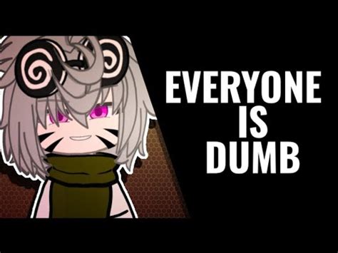 Everyone Is Dumb Meme Gacha Club Youtube