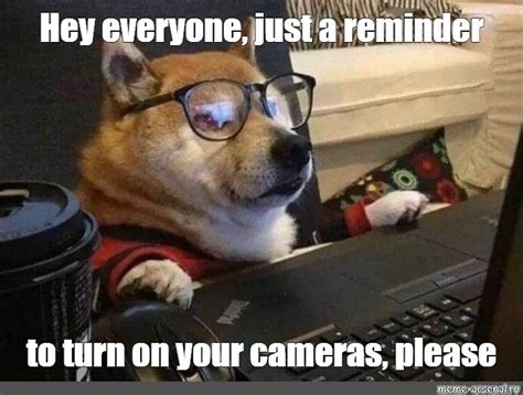 Meme Hey Everyone Just A Reminder To Turn On Your Cameras Please