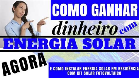 Como Ganhar Dinheiro Energia Solar Agora E Como Instalar Energia