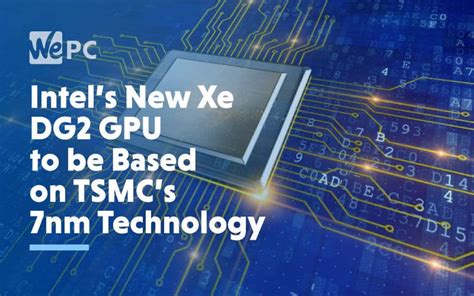 Intels New Xe Dg2 Gpu To Be Based On Tsmcs 7nm Technology Wepc