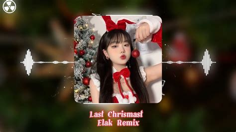 Last Chrismast 越南鼓卡點DJ抖音版 Remix Hot Tik Tok Elak Remix YouTube
