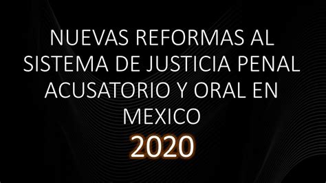 Nuevas Reformas Al Sistema De Justicia Penal Acusatorio Y Oral En