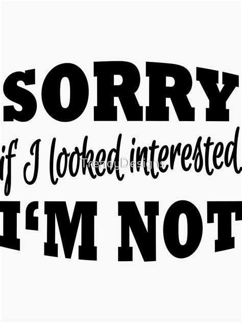 Sorry If I Looked Interested I M Not Sticker For Sale By Trendydesigns Redbubble