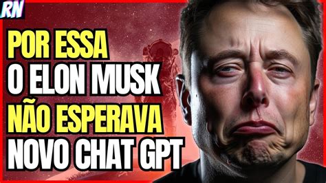 Elon Musk Arrependido Se Ele Soubesse N O Teria Sa Do O Chat Gpt