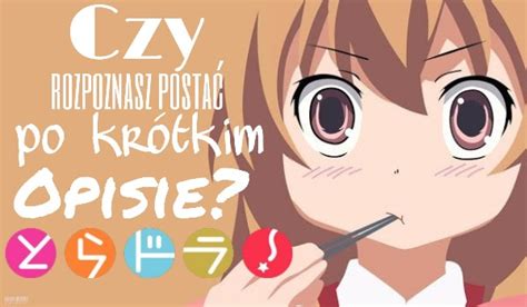 Czy Rozpoznasz Posta Po Kr Tkim Opisie Toradora Samequizy